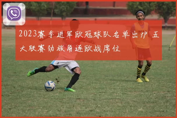 2023赛季进军欧冠球队名单出炉 五大联赛劲旅角逐欧战席位