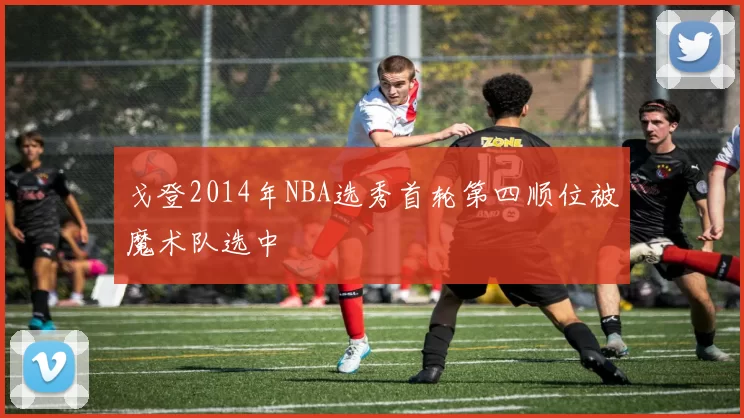 戈登2014年NBA选秀首轮第四顺位被魔术队选中