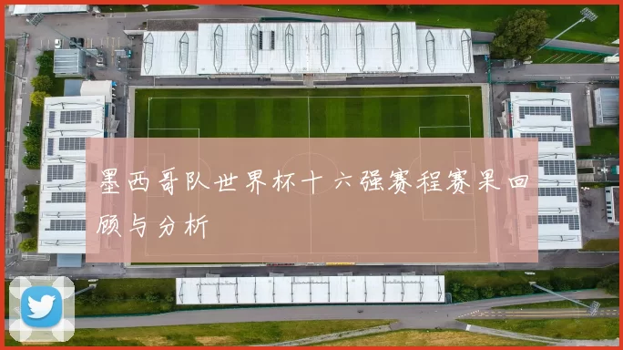 墨西哥队世界杯十六强赛程赛果回顾与分析