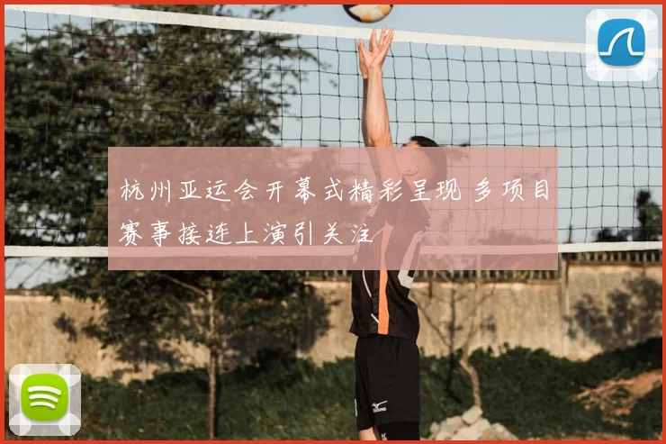 杭州亚运会开幕式精彩呈现 多项目赛事接连上演引关注