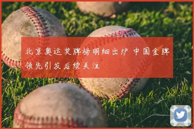 北京奥运奖牌榜明细出炉 中国金牌领先引发后续关注