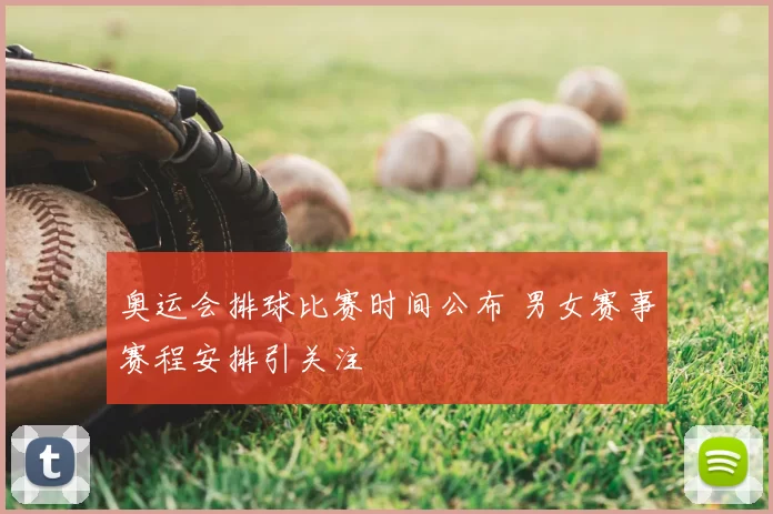 奥运会排球比赛时间公布 男女赛事赛程安排引关注