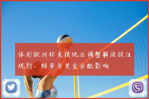 体彩欧洲杯竞猜玩法调整解读投注规则、赔率与奖金分配影响