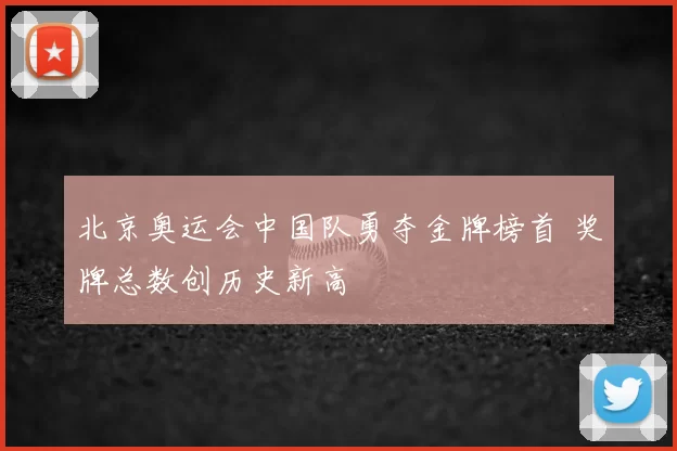 北京奥运会中国队勇夺金牌榜首 奖牌总数创历史新高