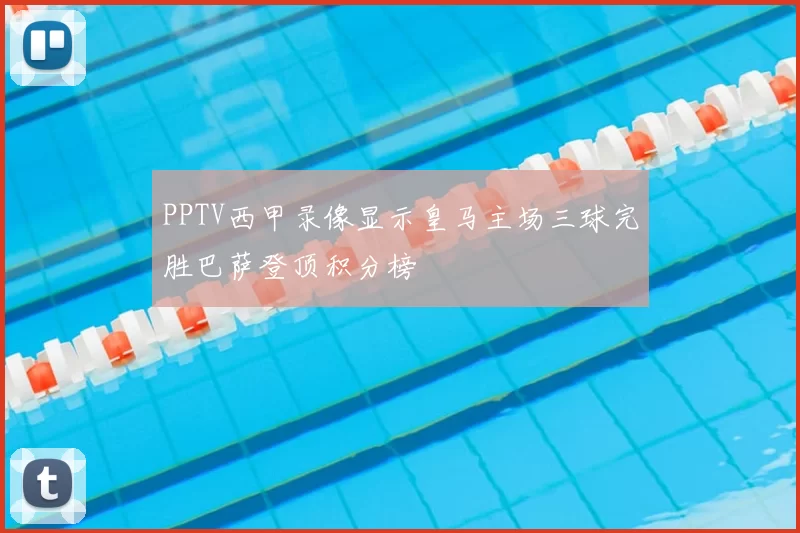 PPTV西甲录像显示皇马主场三球完胜巴萨登顶积分榜